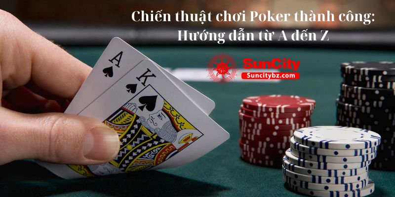 Chiến thuật chơi Poker thành công: Hướng dẫn từ A đến Z